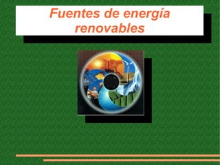 Fuentes de energía
 Fuentes de energía
   renovables
    renovables
 