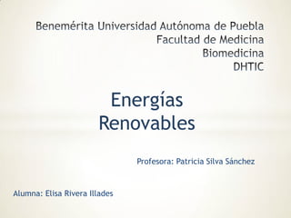 Profesora: Patricia Silva Sánchez
Alumna: Elisa Rivera Illades
Energías
Renovables
 