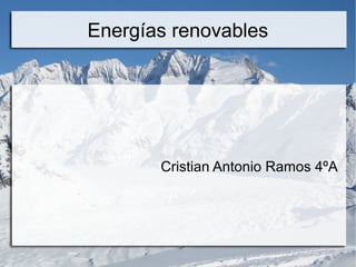 Energías renovables
Cristian Antonio Ramos 4ºA
 
