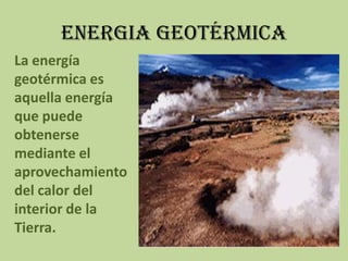 ENERGIA GEOTÉRMICALa energía geotérmica es aquella energía que puede obtenerse mediante el aprovechamiento del calor del interior de la Tierra.