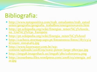 Bibliografia:http://www.notapositiva.com/trab_estudantes/trab_estudantes/geografia/geografia_trabalhos/energrenovaveis.htm