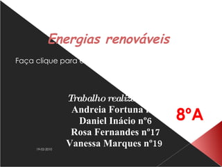 Energias renováveis  Trabalho realizado por: Andreia Fortuna nº3 Daniel Inácio nº6 Rosa Fernandes nº17 Vanessa Marques nº19  8ºA 