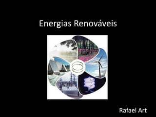 Energias Renováveis




                      Rafael Art
 