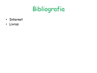 Bibliografia
• Internet
• Livros
 