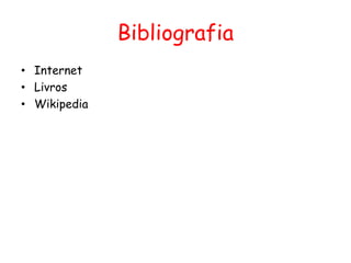 Bibliografia
• Internet
• Livros
• Wikipedia
 