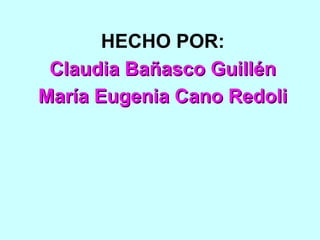 HECHO POR: Claudia Bañasco Guillén 