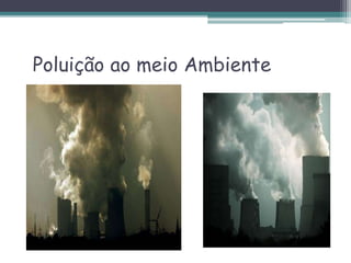 Poluição ao meio Ambiente
 