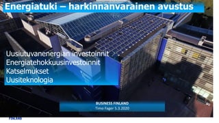 Energiatuki – harkinnanvarainen avustus
Uusiutuvanenergian investoinnit
Energiatehokkuusinvestoinnit
Katselmukset
Uusiteknologia
BUSINESS FINLAND
Timo Fager 5.3.2020
 