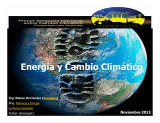 Energía y Cambio Climático

Ing. Nelson Hernández (Energista)
Blog: Gerencia y Energía
La Pluma Candente
Twitter: @energia21

Noviembre 2013

 