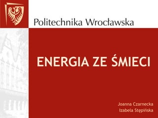 ENERGIA ZE ŚMIECI Joanna Czarnecka Izabela Stępińska 