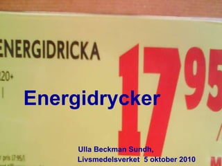 Energidrycker Ulla Beckman Sundh,  Livsmedelsverket  5 oktober 2010  