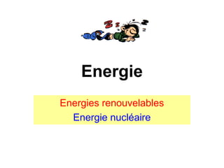 Energie
Energies renouvelables
Energie nucléaire
 