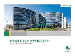 22,41 x 9,09 cm
Energiebau Solar Power Benelux bv
Kwaliteit in zonnepanelen
Energiebau
 