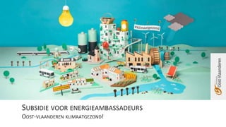 SUBSIDIE VOOR ENERGIEAMBASSADEURS
OOST-VLAANDEREN KLIMAATGEZOND!
 