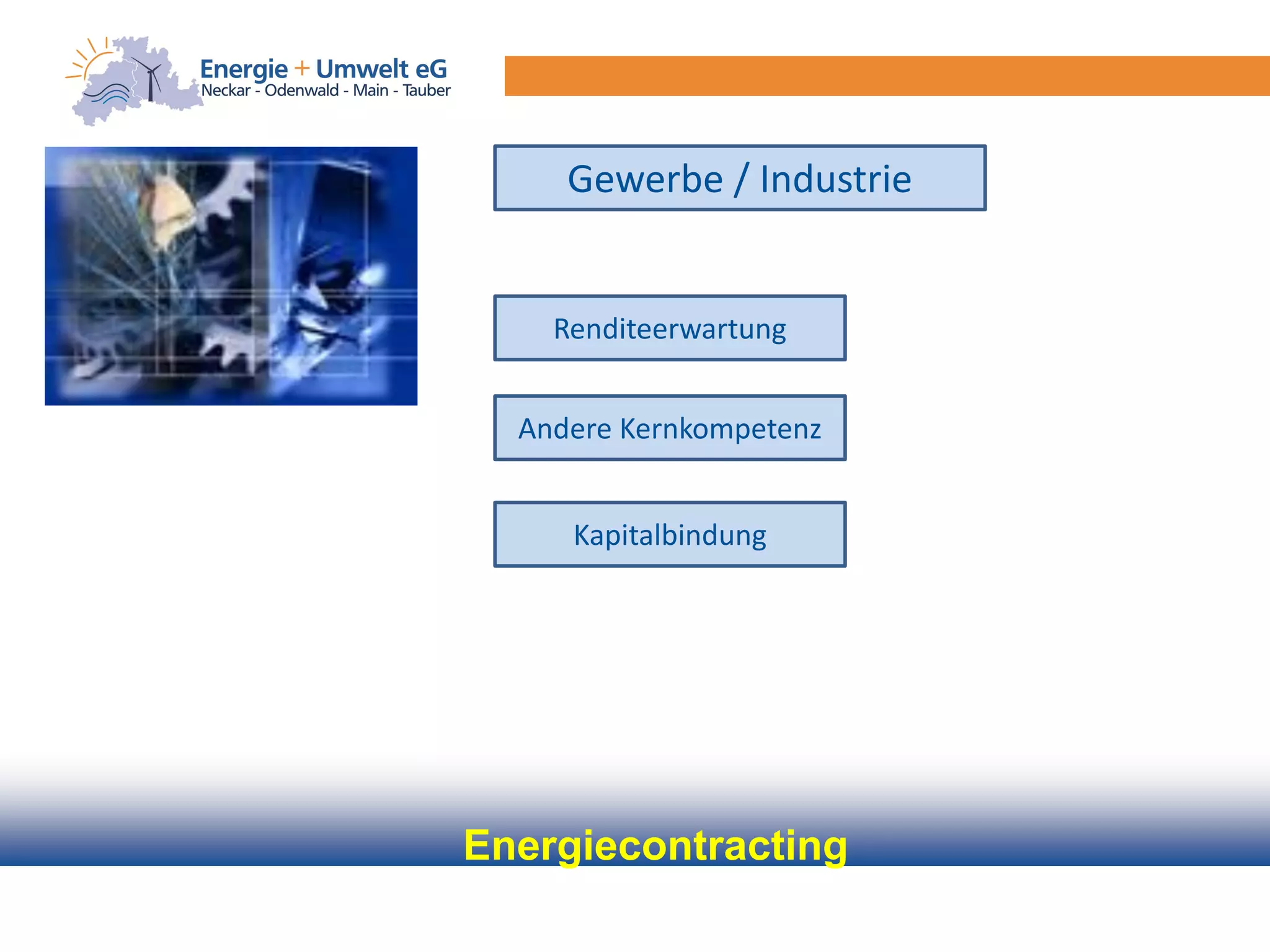 Gewerbe / Industrie


    Renditeerwartung


  Andere Kernkompetenz


     Kapitalbindung




Energiecontracting
 