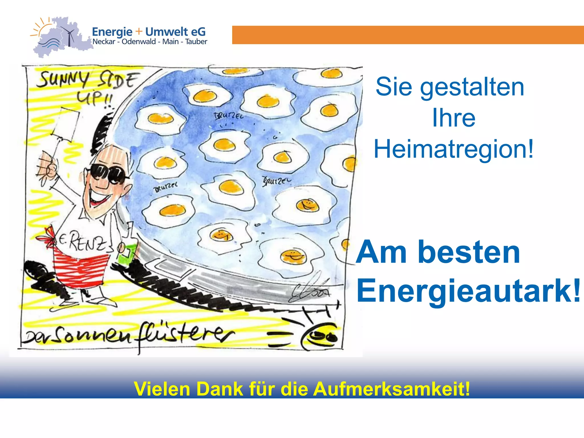 Sie gestalten
                             Ihre
                        Heimatregion!



                       Am besten
                       Energieautark!

Vielen Dank für die Aufmerksamkeit!
 