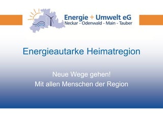 Energieautarke Heimatregion

         Neue Wege gehen!
  Mit allen Menschen der Region
 