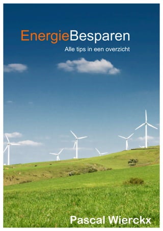 EnergieBesparen
      Alle tips in een overzicht




       Pascal Wierckx
 