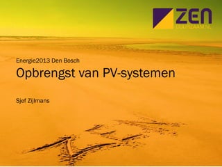 Energie2013 Den Bosch
Opbrengst van PV-systemen
Sjef Zijlmans
 