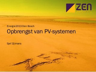 Energie2013 Den Bosch
Opbrengst van PV-systemen
Sjef Zijlmans
 