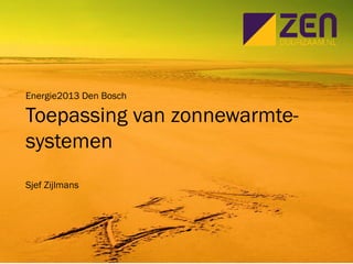 Energie2013 Den Bosch
Toepassing van zonnewarmte-
systemen
Sjef Zijlmans
 