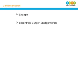 Gemeinsamkeiten

 Energie
 dezentrale Bürger-Energiewende

 