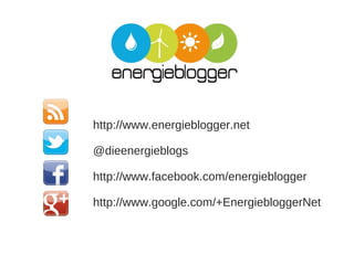 http://www.energieblogger.net
@dieenergieblogs
http://www.facebook.com/energieblogger
http://www.google.com/+EnergiebloggerNet

 