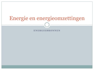 Energie en energieomzettingen

         ENERGIEBRONNEN
 