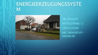 ENERGIEERZEUGUNGSSYSTE
M
ABC BUHLERT
MITTELSTRAßE 12
28816 STUHR
ABC-BUHLERT@T-
ONLINE.DE
 