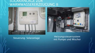 SOLARANLAGE ZUR
WARMWASSERERZEUGUNG II
Steuerung: Solaranlage
Heizungssteuersystem
mit Pumpe und Mischer
 
