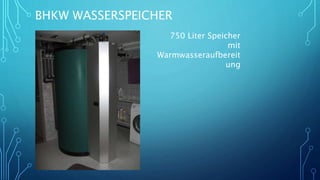 BHKW WASSERSPEICHER
750 Liter Speicher
mit
Warmwasseraufbereit
ung
 