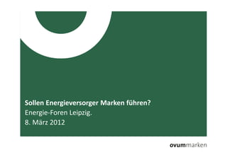 Sollen Energieversorger Marken führen?
    Energie-Foren Leipzig.
    8. März 2012

8. März 2012   /   Sollen Energieversorger Marken führen?   1
 