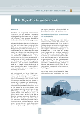 KoNzepT für eiN iNTegrierTes eNergieforschUNgsprogrAmm für DeUTschLAND


                                             nO rEgrEt-FOrschUngsschWErPUnKtE                                     II

       II    No Regret-Forschungsschwerpunkte


Einleitung                                                   ren hilfe aus elektrischer energie unmittelbar die
                                                             jeweils benötigte Nutzenergie gewonnen wird.
eine reihe von energieforschungsfeldern muss
unabhängig von den gewählten Technologie-                    Die energieeffiziente Stadt als integrativer
schwerpunkten in jedem falle – und im Wortsinn               Forschungsansatz
„ohne Bedauern“ – aus den weiter oben skizzier-
ten gründen mit höchster priorität verfolgt werden.          Die hälfte der Weltbevölkerung lebt in städten,
                                                             und dieser Anteil wird in den nächsten Jahr-
effizienzmaßnahmen bergen ein großes potenzial               zehnten weiter stark wachsen. es ist daher von
und sind durch einen hohen grad an Kompati-                  zentraler Bedeutung, Visionen einer nachhaltigen
bilität gekennzeichnet, da sie für alle Bereitstel-          stadtinfrastruktur zu entwickeln, welche die Be-
lungsoptionen gelten bzw. neue ermöglichen. ef-              völkerungskonzentration zu einer steigerung der
fizienzoptionen decken bereits heute einen weiten            energieeffizienz zu nutzen helfen. für die for-
Bereich der energieforschung ab. sie reichen von             schung stellen sich dazu zahlreiche fragen: Wie
der Wirkungsgradsteigerung bei der Wandlung                  kann die raumanordnung nachhaltiger städte
von primärenergie in nutzbare energie – z. B. bei            aussehen und was ist ihre optimale größe? Wel-
gasturbinen oder photovoltaischen elementen –                chen Beitrag können sie zur Verringerung des
über die Absenkung von Verteilungsverlusten bei              energieverbrauchs und des Treibhausgasaus-
der übertragung von elektrischer energie durch               stoßes beitragen? Auf welche Weise kann dies
etablierung von hochspannungs-gleichstrom-                   geschehen? Welche Technologien benötigen wir
leitungen für längere Transportentfernungen bis              dazu? in welchem maß können städte als inno-
zur Anwendung durch Nutzer in industrie und pri-             vationszentren und Labors einer nachhaltigen zu-
vaten haushalten oder zu der energieeffizienten              kunft fungieren?
sanierung von gebäuden.
                                                             Wenn diese fragen beantwortet werden sollen,
Die energienutzung wird sich in zukunft zuneh-               treten zwei sektoren besonders in der Vorder-
mend in richtung der elektrischen energie ver-
schieben, da die meisten Bereitstellungstechnolo-
gien, die fossile energiequellen ersetzen können,
primär elektrische energie liefern und weitere Um-
wandlungen grundsätzlich mit Verlusten verbun-
den sind. Die elektrische energie kann insofern
als höchstwertige form betrachtet werden, als sie
in ihrer Anwendung die größte flexibilität bietet.
Aus ihr kann ohne großen Aufwand und mit hoher
effektivität jede andere energieform bereitgestellt
werden (Wärme, Licht, Bewegung usw.). man
spricht deshalb bereits heute vom ziel einer All
electrical society, einer weitgehend elektrifizierten
gesellschaft – ein ziel, das auch für Deutschland
von relevanz ist. Als Konsequenz ergibt sich da-
raus zwangsläufig, dass ein zukünftiges energie-
system sich auf elektrische Netze, speicher und              © fotolia.de, fotoflash
Umwandlungstechnologien stützen wird, mit de-


                                                        17
 