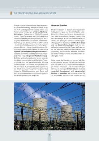KoNzepT für eiN iNTegrierTes eNergieforschUNgsprogrAmm für DeUTschLAND


II   nO rEgrEt-FOrschUngsschWErPUnKtE




     energie mit erheblichen Verlusten über die gesam-            Netze und Speicher
     te prozesskette hinweg belastet ist (derzeit muss
     mit 75 % Verlust gerechnet werden), sollten sich             Die entwicklungen im Bereich der energetischen
     forschungsanstrengungen primär auf Batterie-                 gebäudeversorgung und der elektrifizierten mobi-
     konzepte zur realisierung von elektrofahrzeugen              lität sind im zusammenhang mit dem zunehmen-
     richten. Diese Technologie wird unabhängig von               den Anteil erneuerbarer energien, insbesondere
     den randbedingungen benötigt und eignet sich –               der Windenergie, in der strombereitstellung zu
     aufgrund der limitierten reichweiten, die für Batte-         sehen. sie bedingen intensive forschungsan-
     riefahrzeuge auf absehbare frist erwartet werden             strengungen im Bereich der elektrischen netze
     – besonders für Ballungsräume. forschungskon-                und von speichertechnologien. Auch hier han-
     zepte sollten nicht bei der derzeit diskutierten Lit-        delt es sich eindeutig um No regret-maßnahmen,
     hium-ionenbatterie stehen bleiben, sondern auch              da die erwartete verstärkte elektrifizierung eine
     systeme zukünftiger Batteriegenerationen ein-                Anpassung, wahrscheinlich aber eine umfassen-
     schließen. schließlich besteht großer forschungs-            de Neukonstruktion unserer Netzinfrastruktur un-
     bedarf zur frage integrierter mobilitätskonzep-              abdingbar macht.
     te. Dabei geht es beispielsweise um die optimale
     Kombination von privaten und öffentlichen Trans-             Daher muss die energieforschung auf alle op-
     portmitteln und die gemeinschaftliche Nutzung                tionen gerichtet werden, die die speicherbarkeit
     von fahrzeugen (car sharing, fahrgemeinschaf-                oder die stoffliche Nutzung von elektrischer ener-
     ten, car pools). Auch städtebauliche Aspekte wie             gie massiv verbessern und die dazu beitragen
     die „stadt der kurzen Wege“ können Bestandteil               können, die bisherigen netzstrukturen in einem
     integrierter mobilitätskonzepte sein. Dabei sind             wesentlich komplexeren und dynamischen
     technische, organisatorische und psychologische              Umfang zu verstehen und zu beherrschen. Die
     Aspekte eng miteinander verbunden.                           zu schaffenden Netzstrukturen müssen künftig




                                                             20
 