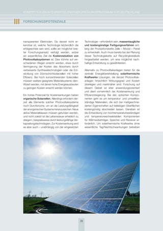 KoNzepT für eiN iNTegrierTes eNergieforschUNgsprogrAmm für DeUTschLAND


III   FOrschUngsPOtEnzIalE




      transparenten elektroden. Da derzeit nicht er-              Technologie – erforderlich sein, massentaugliche
      kennbar ist, welche Technologie letztendlich die            und kostengünstige Fertigungsverfahren ent-
      erfolgreichste sein wird, sollte ein möglichst brei-        lang der produktionskette zelle – modul – panel
      ter forschungsansatz verfolgt werden, wobei                 zu entwickeln. Auch muss bereits bei der planung
      ein wesentliches ziel die Kostenreduktion von               dieser Technologiekette auf recyclingkreisläufe
      Photovoltaiksystemen ist. Dies könnte auf ver-              hingearbeitet werden, um eine möglichst nach-
      schiedenen Wegen erreicht werden, etwa durch                haltige entwicklung zu gewährleisten.
      Verringerung der Kosten des Absorbers durch
      verbesserte synthesetechnologien oder die ent-              Alternativ zu photovoltaikanlagen bieten für die
      wicklung von Dünnschichtsolarzellen mit hoher               zentrale energiebereitstellung solarthermische
      effizienz. Bei hoch konzentrierenden solarzellen            Kraftwerke Lösungen, die derzeit photovoltaik-
      müssen weitere geeignete materialsysteme iden-              anlagen hinsichtlich Wirkungsgrad und Kosten
      tifiziert werden, mit denen hohe energieausbeuten           überlegen und marktnäher sind. forschung auf
      zu geringen Kosten erreicht werden können.                  diesem gebiet ist eher anwendungsorientiert
                                                                  und dient vornehmlich der Kostensenkung und
      ein hohes potenzial für Kostensenkungen haben               effizienzsteigerung. Bei den optischen Kompo-
      organische solarzellen. Allerdings erfordern der-           nenten geht es um temperatur- und umweltbe-
      zeit alle elemente solcher photovoltaiksysteme              ständige materialien, die sich bei maßgeschnei-
      noch Durchbrüche, um an die Leistungsfähigkeit              derten eigenschaften auf beliebigen oberflächen
      der anorganischen systeme heranzureichen. Neue              kostengünstig abscheiden lassen. Daneben ist
      aktive materialklassen müssen gefunden werden,              die entwicklung von hochtemperaturbeständigen
      und nicht zuletzt ist die Lebensdauer erheblich zu          und temperaturwechselstabilen Komponenten
      steigern, beispielsweise durch leistungsfähige Ver-         für Wärmeüberträger, speicher und receiver er-
      kapselungstechnologien. zur Kostensenkung wird              forderlich. Um solarthermische Kraftwerke ohne
      es aber auch – unabhängig von der eingesetzten              wesentliche Tag/Nachtschwankungen betreiben




                                                             28
 