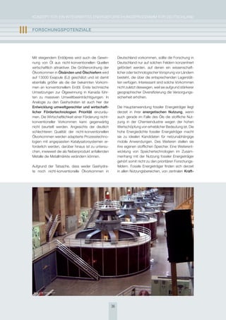 KoNzepT für eiN iNTegrierTes eNergieforschUNgsprogrAmm für DeUTschLAND


III   FOrschUngsPOtEnzIalE




      mit steigendem erdölpreis wird auch die gewin-            Deutschland vorkommen, sollte die forschung in
      nung von Öl aus nicht-konventionellen Quellen             Deutschland nur auf solchen feldern konzentriert
      wirtschaftlich attraktiver. Die größenordnung der         gefördert werden, auf denen ein wissenschaft-
      Ölvorkommen in Ölsänden und Ölschiefern wird              licher oder technologischer Vorsprung vor Ländern
      auf 13000 exajoule (eJ) geschätzt und ist damit           besteht, die über die entsprechenden Lagerstät-
      ebenfalls größer als die der bekannten Vorkom-            ten verfügen. interessant sind solche Vorkommen
      men an konventionellem erdöl. erste technische            nicht zuletzt deswegen, weil sie aufgrund stärkerer
      Umsetzungen zur Ölgewinnung in Kanada führ-               geographischer Diversifizierung die Versorgungs-
      ten zu massiven Umweltbeeinträchtigungen. in              sicherheit erhöhen.
      Analogie zu den gashydraten ist auch hier der
      Entwicklung umweltgerechter und wirtschaft-               Die hauptanwendung fossiler energieträger liegt
      licher Fördertechnologien Priorität einzuräu-             derzeit in ihrer energetischen nutzung, wenn
      men. Die Wirtschaftlichkeit einer förderung nicht-        auch gerade im falle des Öls die stoffliche Nut-
      konventioneller Vorkommen kann gegenwärtig                zung in der chemieindustrie wegen der hohen
      nicht beurteilt werden. Angesichts der deutlich           Wertschöpfung von erheblicher Bedeutung ist. Die
      schlechteren Qualität der nicht-konventionellen           hohe energiedichte fossiler energieträger macht
      Ölvorkommen werden adaptierte prozesstechno-              sie zu idealen Kandidaten für netzunabhängige
      logien mit angepassten Katalysatorsystemen er-            mobile Anwendungen. Des Weiteren stellen sie
      forderlich werden, darüber hinaus ist zu untersu-         ihre eigenen stofflichen speicher. eine Weiterent-
      chen, inwieweit die als Nebenprodukt anfallenden          wicklung von speichertechnologien im zusam-
      metalle die metallmärkte verändern können.                menhang mit der Nutzung fossiler energieträger
                                                                gehört somit nicht zu den prioritären forschungs-
      Aufgrund der Tatsache, dass weder gashydra-               feldern. fossile energieträger finden sich derzeit
      te noch nicht-konventionelle Ölvorkommen in               in allen Nutzungsbereichen, von zentralen Kraft-




      © fotolia.de, sören platten




                                                           36
 