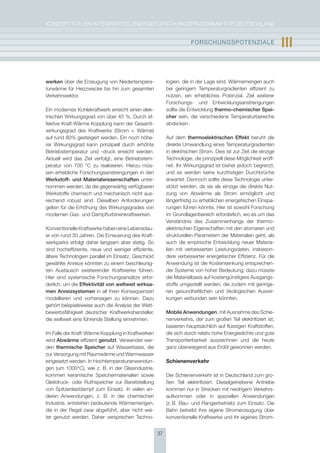 KoNzepT für eiN iNTegrierTes eNergieforschUNgsprogrAmm für DeUTschLAND


                                                                      FOrschUngsPOtEnzIalE                        III

werken über die erzeugung von Niedertempera-              logien, die in der Lage sind, Wärmemengen auch
turwärme für heizzwecke bis hin zum gesamten              bei geringem Temperaturgradienten effizient zu
Verkehrssektor.                                           nutzen, ein erhebliches potenzial. ziel weiterer
                                                          forschungs- und entwicklungsanstrengungen
ein modernes Kohlekraftwerk erreicht einen elek-          sollte die entwicklung thermo-chemischer spei-
trischen Wirkungsgrad von über 45 %. Durch ef-            cher sein, die verschiedene Temperaturbereiche
fektive Kraft-Wärme Kopplung kann der gesamt-             abdecken.
wirkungsgrad des Kraftwerks (strom + Wärme)
auf rund 80% gesteigert werden. ein noch höhe-            Auf dem thermoelektrischen Effekt beruht die
rer Wirkungsgrad kann prinzipiell durch erhöhte           direkte Umwandlung eines Temperaturgradienten
Betriebstemperatur und -druck erreicht werden.            in elektrischen strom. Dies ist zur zeit die einzige
Aktuell wird das ziel verfolgt, eine Betriebstem-         Technologie, die prinzipiell diese möglichkeit eröff-
peratur von 700 °c zu realisieren. hierzu müs-            net. ihr Wirkungsgrad ist bisher jedoch begrenzt,
sen erhebliche forschungsanstrengungen in den             und es werden keine kurzfristigen Durchbrüche
Werkstoff- und materialwissenschaften unter-              erwartet. Dennoch sollte diese Technologie unter-
nommen werden, da die gegenwärtig verfügbaren             stützt werden, da sie als einzige die direkte Nut-
Werkstoffe chemisch und mechanisch nicht aus-             zung von Abwärme als strom ermöglicht und
reichend robust sind. Dieselben Anforderungen             längerfristig zu erheblichen energetischen einspa-
gelten für die erhöhung des Wirkungsgrades von            rungen führen könnte. hier ist sowohl forschung
modernen gas- und Dampfturbinenkraftwerken.               im grundlagenbereich erforderlich, wo es um das
                                                          Verständnis des zusammenhangs der thermo-
Konventionelle Kraftwerke haben eine Lebensdau-           elektrischen eigenschaften mit den atomaren und
er von rund 30 Jahren. Die erneuerung des Kraft-          strukturellen parametern der materialien geht, als
werkparks erfolgt daher langsam aber stetig. so           auch die empirische entwicklung neuer materia-
sind hocheffiziente, neue und weniger effiziente,         lien mit verbesserten Leistungsdaten, insbeson-
ältere Technologien parallel im einsatz. geschickt        dere verbesserter energetischer effizienz. für die
gewählte Anreize könnten zu einem beschleunig-            Anwendung ist die Kostensenkung entsprechen-
ten Austausch existierender Kraftwerke führen.            der systeme von hoher Bedeutung; dazu müsste
hier sind systemische forschungsansätze erfor-            die materialbasis auf kostengünstigere Ausgangs-
derlich, um die Effektivität von weltweit wirksa-         stoffe umgestellt werden, die zudem mit geringe-
men anreizsystemen in all ihren Konsequenzen              ren gesundheitlichen und ökologischen Auswir-
modellieren und vorhersagen zu können. Dazu               kungen verbunden sein könnten.
gehört beispielsweise auch die Analyse der Wett-
bewerbsfähigkeit deutscher Kraftwerkshersteller,          mobile anwendungen, mit Ausnahme des schie-
die weltweit eine führende stellung einnehmen.            nenverkehrs, der zum großen Teil elektrifiziert ist,
                                                          basieren hauptsächlich auf flüssigen Kraftstoffen,
im falle der Kraft-Wärme Kopplung in Kraftwerken          die sich durch relativ hohe energiedichte und gute
wird abwärme effizient genutzt. Verwendet wer-            Transportierbarkeit auszeichnen und die heute
den thermische speicher auf Wasserbasis, die              ganz überwiegend aus erdöl gewonnen werden.
zur Versorgung mit raumwärme und Warmwasser
eingesetzt werden. in hochtemperaturanwendun-             Schienenverkehr
gen (um 1000°c), wie z. B. in der glasindustrie,
kommen keramische speichermaterialien sowie               Der schienenverkehr ist in Deutschland zum gro-
gleitdruck- oder ruthspeicher zur Bereitstellung          ßen Teil elektrifiziert. Dieselgetriebene Antriebe
von spitzenlastdampf zum einsatz. in vielen an-           kommen nur in strecken mit niedrigem Verkehrs-
deren Anwendungen, z. B. in der chemischen                aufkommen oder in speziellen Anwendungen
industrie, entstehen bedeutende Wärmemengen,              (z. B. Bau- und rangierbetrieb) zum einsatz. Die
die in der regel zwar abgeführt, aber nicht wei-          Bahn betreibt ihre eigene stromerzeugung über
ter genutzt werden. Daher versprechen Techno-             konventionelle Kraftwerke und ihr eigenes strom-


                                                     37
 