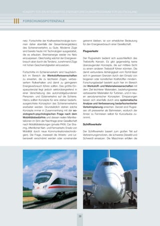 KoNzepT für eiN iNTegrierTes eNergieforschUNgsprogrAmm für DeUTschLAND


III   FOrschUngsPOtEnzIalE




      netz. fortschritte der Kraftwerktechnologie kom-           getrennt bleiben, ist von erheblicher Bedeutung
      men daher ebenfalls der gesamtenergiebilanz                für den energieverbrauch einer gesellschaft.
      des schienenverkehrs zu gute. moderne züge
      sind bereits heute mit Technologien ausgestattet,          Flugverkehr
      die es erlauben, Bremsenergie wieder ins Netz
      einzuspeisen. gleichzeitig wächst der energiever-          Der flugverkehr bedient sich ausschließlich des
      brauch aber durch die Tendenz, zunehmend züge              Treibstoffs Kerosin. es gibt gegenwärtig keine
      mit hohen geschwindigkeiten einzusetzen.                   überzeugenden Konzepte, die auf mittlere sicht
                                                                 zu einem anderen Treibstoff führen könnten. Die
      fortschritte im schienenverkehr sind hauptsäch-            damit verbundene Abhängigkeit vom rohöl lässt
      lich im Bereich der Werkstoffwissenschaften                sich in gewissen grenzen durch den einsatz von
      zu erwarten, die zu leichteren zügen, verbes-              biogenen oder künstlichen Kraftstoffen mindern.
      sertem rollverhalten und damit zu geringerem               forschungsbedarf besteht auch hier im Bereich
      energieverbrauch führen sollten. Das größte ein-           der Werkstoff- und materialwissenschaften mit
      sparpotenzial liegt jedoch sektorübergreifend in           dem ziel leichterer materialien, beziehungsweise
      einer Verschiebung des automobilgebundenen                 verbesserter materialien für Turbinen, und in neu-
      personen- und güterverkehrs auf die schiene.               en aerodynamischer Konzepten. einsparungen
      hierzu sollten Konzepte für eine stärker bedarfs-          lassen sich ebenfalls durch eine systematische
      ausgerichtete Konzeption des schienenverkehrs              analyse und verbesserung bedarfsorientierter
      erarbeitet werden. grundsätzlich stehen solche             verkehrsplanung erreichen. Derzeit sind flugrei-
      Konzepte immer in zusammenhang mit der so-                 sen oft preiswerter als Bahnreisen, wodurch der
      ziologisch-psychologischen Frage nach dem                  Anreiz zu fernreisen selbst für Kurzurlaube zu-
      mobilitätsbedürfnis und dessen realen manifes-             nimmt.
      tationen im sinn der Nachfrage einer gesellschaft
      nach mobilitätsleistungen (private pKW, car sha-           Schiffsverkehr
      ring, öffentlicher Nah- und fernverkehr, ersatz von
      mobilität durch neue Kommunikationstechnolo-               Der schiffsverkehr basiert zum großen Teil auf
      gien). Die frage, inwieweit die Arbeits- und Le-           Verbrennungsmotoren, die schweres Dieselöl und
      benswelt verschränkt werden oder voneinander               schweröl einsetzen. Die maschinen erfüllen die




                                                            38
 