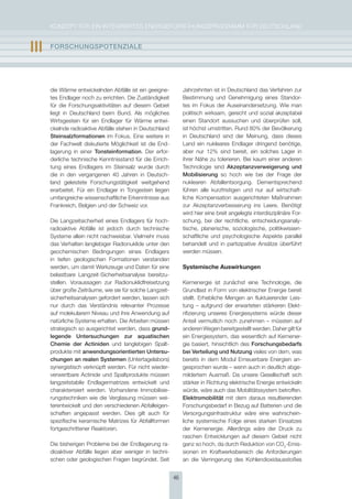 KoNzepT für eiN iNTegrierTes eNergieforschUNgsprogrAmm für DeUTschLAND


III   FOrschUngsPOtEnzIalE




      die Wärme entwickelnden Abfälle ist ein geeigne-          Jahrzehnten ist in Deutschland das Verfahren zur
      tes endlager noch zu errichten. Die zuständigkeit         Bestimmung und genehmigung eines standor-
      für die forschungsaktivitäten auf diesem gebiet           tes im fokus der Auseinandersetzung. Wie man
      liegt in Deutschland beim Bund. Als mögliches             politisch wirksam, gerecht und sozial akzeptabel
      Wirtsgestein für ein endlager für Wärme entwi-            einen standort aussuchen und überprüfen soll,
      ckelnde radioaktive Abfälle stehen in Deutschland         ist höchst umstritten. rund 80% der Bevölkerung
      steinsalzformationen im fokus. eine weitere in            in Deutschland sind der meinung, dass dieses
      der fachwelt diskutierte möglichkeit ist die end-         Land ein nukleares endlager dringend benötige,
      lagerung in einer tonsteinformation. Der erfor-           aber nur 12% sind bereit, ein solches Lager in
      derliche technische Kenntnisstand für die errich-         ihrer Nähe zu tolerieren. Bei kaum einer anderen
      tung eines endlagers im steinsalz wurde durch             Technologie sind akzeptanzverweigerung und
      die in den vergangenen 40 Jahren in Deutsch-              mobilisierung so hoch wie bei der frage der
      land geleistete forschungstätigkeit weitgehend            nuklearen Abfallentsorgung. Dementsprechend
      erarbeitet. für ein endlager in Tongestein liegen         führen alle kurzfristigen und nur auf wirtschaft-
      umfangreiche wissenschaftliche erkenntnisse aus           liche Kompensation ausgerichteten maßnahmen
      frankreich, Belgien und der schweiz vor.                  zur Akzeptanzverbesserung ins Leere. Benötigt
                                                                wird hier eine breit angelegte interdisziplinäre for-
      Die Langzeitsicherheit eines endlagers für hoch-          schung, bei der rechtliche, entscheidungsanaly-
      radioaktive Abfälle ist jedoch durch technische           tische, planerische, soziologische, politikwissen-
      systeme allein nicht nachweisbar. Vielmehr muss           schaftliche und psychologische Aspekte parallel
      das Verhalten langlebiger radionuklide unter den          behandelt und in partizipative Ansätze überführt
      geochemischen Bedingungen eines endlagers                 werden müssen.
      in tiefen geologischen formationen verstanden
      werden, um damit Werkzeuge und Daten für eine             Systemische Auswirkungen
      belastbare Langzeit-sicherheitsanalyse bereitzu-
      stellen. Voraussagen zur radionuklidfreisetzung           Kernenergie ist zunächst eine Technologie, die
      über große zeiträume, wie sie für solche Langzeit-        grundlast in form von elektrischer energie bereit
      sicherheitsanalysen gefordert werden, lassen sich         stellt. erhebliche mengen an fluktuierender Leis-
      nur durch das Verständnis relevanter prozesse             tung – aufgrund der erwarteten stärkeren elekt-
      auf molekularem Niveau und ihre Anwendung auf             rifizierung unseres energiesystems würde dieser
      natürliche systeme erhalten. Die Arbeiten müssen          Anteil vermutlich noch zunehmen – müssten auf
      strategisch so ausgerichtet werden, dass grund-           anderen Wegen bereitgestellt werden. Daher gilt für
      legende Untersuchungen zur aquatischen                    ein energiesystem, das wesentlich auf Kernener-
      chemie der actiniden und langlebigen spalt-               gie basiert, hinsichtlich des Forschungsbedarfs
      produkte mit anwendungsorientierten Untersu-              bei verteilung und nutzung vieles von dem, was
      chungen an realen systemen (Untertagelabors)              bereits in dem modul erneuerbare energien an-
      synergistisch verknüpft werden. für nicht wieder-         gesprochen wurde – wenn auch in deutlich abge-
      verwertbare Actinide und spaltprodukte müssen             mildertem Ausmaß. Da unsere gesellschaft sich
      langzeitstabile endlagermatrizes entwickelt und           stärker in richtung elektrische energie entwickeln
      charakterisiert werden. Vorhandene immobilisie-           würde, wäre auch das mobilitätssystem betroffen.
      rungstechniken wie die Verglasung müssen wei-             Elektromobilität mit dem daraus resultierenden
      terentwickelt und den verschiedenen Abfalleigen-          forschungsbedarf in Bezug auf Batterien und die
      schaften angepasst werden. Dies gilt auch für             Versorgungsinfrastruktur wäre eine wahrschein-
      spezifische keramische matrizes für Abfallformen          liche systemische folge eines starken einsatzes
      fortgeschrittener reaktoren.                              der Kernenergie. Allerdings wäre der Druck zu
                                                                raschen entwicklungen auf diesem gebiet nicht
      Die bisherigen probleme bei der endlagerung ra-           ganz so hoch, da durch reduktion von co2-emis-
      dioaktiver Abfälle liegen aber weniger in techni-         sionen im Kraftwerksbereich die Anforderungen
      schen oder geologischen fragen begründet. seit            an die Verringerung des Kohlendioxidausstoßes


                                                           46
 