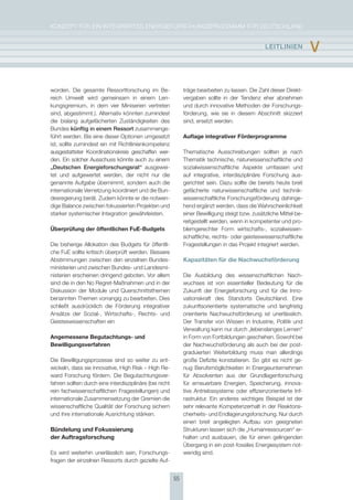KoNzepT für eiN iNTegrierTes eNergieforschUNgsprogrAmm für DeUTschLAND


                                                                                                 lEItlInIEn          v

worden. Die gesamte ressortforschung im Be-                   träge bearbeiten zu lassen. Die zahl dieser Direkt-
reich Umwelt wird gemeinsam in einem Len-                     vergaben sollte in der Tendenz eher abnehmen
kungsgremium, in dem vier miniserien vertreten                und durch innovative methoden der forschungs-
sind, abgestimmt.). Alternativ könnten zumindest              förderung, wie sie in diesem Abschnitt skizziert
die bislang aufgefächerten zuständigkeiten des                sind, ersetzt werden.
Bundes künftig in einem ressort zusammenge-
führt werden. Bis eine dieser optionen umgesetzt              Auflage integrativer Förderprogramme
ist, sollte zumindest ein mit richtlinienkompetenz
ausgestatteter Koordinationskreis geschaffen wer-             Thematische Ausschreibungen sollten je nach
den. ein solcher Ausschuss könnte auch zu einem               Thematik technische, naturwissenschaftliche und
„Deutschen Energieforschungsrat“ ausgewei-                    sozialwissenschaftliche Aspekte umfassen und
tet und aufgewertet werden, der nicht nur die                 auf integrative, interdisziplinäre forschung aus-
genannte Aufgabe übernimmt, sondern auch die                  gerichtet sein. Dazu sollte die bereits heute breit
internationale Vernetzung koordiniert und die Bun-            gefächerte naturwissenschaftliche und technik-
desregierung berät. zudem könnte er die notwen-               wissenschaftliche forschungsförderung dahinge-
dige Balance zwischen fokussierten projekten und              hend ergänzt werden, dass die Wahrscheinlichkeit
starker systemischer integration gewährleisten.               einer Bewilligung steigt bzw. zusätzliche mittel be-
                                                              reitgestellt werden, wenn in kompetenter und pro-
Überprüfung der öffentlichen FuE­Budgets                      blemgerechter form wirtschafts-, sozialwissen-
                                                              schaftliche, rechts- oder geisteswissenschaftliche
Die bisherige Allokation des Budgets für öffentli-            fragestellungen in das projekt integriert werden.
che fue sollte kritisch überprüft werden. Bessere
Abstimmungen zwischen den einzelnen Bundes-                   Kapazitäten für die Nachwuchsförderung
ministerien und zwischen Bundes- und Landesmi-
nisterien erscheinen dringend geboten. Vor allem              Die Ausbildung des wissenschaftlichen Nach-
sind die in den No regret-maßnahmen und in der                wuchses ist von essentieller Bedeutung für die
Diskussion der module und Querschnittsthemen                  zukunft der energieforschung und für die inno-
benannten Themen vorrangig zu bearbeiten. Dies                vationskraft des standorts Deutschland. eine
schließt ausdrücklich die förderung integrativer              zukunftsorientierte systematische und langfristig
Ansätze der sozial-, Wirtschafts-, rechts- und                orientierte Nachwuchsförderung ist unerlässlich.
geisteswissenschaften ein                                     Der Transfer von Wissen in industrie, politik und
                                                              Verwaltung kann nur durch „lebenslanges Lernen“
Angemessene Begutachtungs­ und                                in form von fortbildungen geschehen. sowohl bei
Bewilligungsverfahren                                         der Nachwuchsförderung als auch bei der post-
                                                              graduierten Weiterbildung muss man allerdings
Die Bewilligungsprozesse sind so weiter zu ent-               große Defizite konstatieren. so gibt es nicht ge-
wickeln, dass sie innovative, high risk – high re-            nug Berufsmöglichkeiten in energieunternehmen
ward forschung fördern. Die Begutachtungsver-                 für Absolventen aus der grundlagenforschung
fahren sollten durch eine interdisziplinäre (bei nicht        für erneuerbare energien, speicherung, innova-
rein fachwissenschaftlichen fragestellungen) und              tive Antriebssysteme oder effizienzorientierte inf-
internationale zusammensetzung der gremien die                rastruktur. ein anderes wichtiges Beispiel ist der
wissenschaftliche Qualität der forschung sichern              sehr relevante Kompetenzerhalt in der reaktorsi-
und ihre internationale Ausrichtung stärken.                  cherheits- und endlagerungsforschung. Nur durch
                                                              einen breit angelegten Aufbau von geeigneten
Bündelung und Fokussierung                                    strukturen lassen sich die „humanressourcen“ er-
der Auftragsforschung                                         halten und ausbauen, die für einen gelingenden
                                                              übergang in ein post-fossiles energiesystem not-
es wird weiterhin unerlässlich sein, forschungs-              wendig sind.
fragen der einzelnen ressorts durch gezielte Auf-


                                                         55
 
