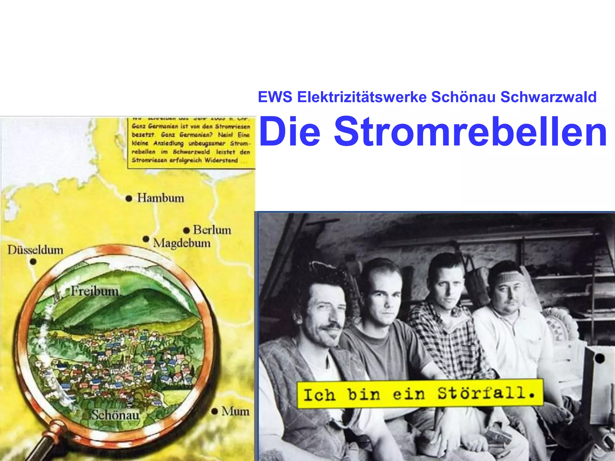 EWS Elektrizitätswerke Schönau Schwarzwald

Die Stromrebellen
 