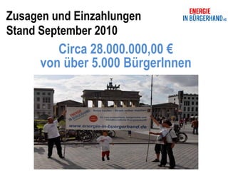 Zusagen und Einzahlungen
Stand September 2010
         Circa 28.000.000,00 €
      von über 5.000 BürgerInnen
 