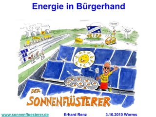 Energie in Bürgerhand




www.sonnenfluesterer.de   Erhard Renz   3.10.2010 Worms
 