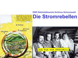 EWS Elektrizitätswerke Schönau Schwarzwald

Die Stromrebellen
 