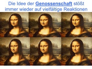 Die Idee der Genossenschaft stößt
immer wieder auf vielfältige Reaktionen
 