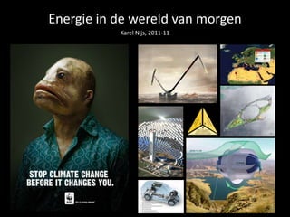 Energie in de wereld van morgen
           Karel Nijs, 2011-11
 