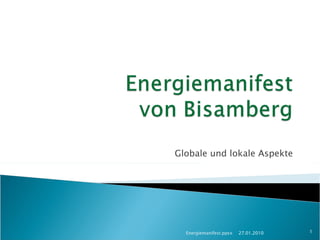 Globale und lokale Aspekte 27.01.2010 Energiemanifest.ppsx 