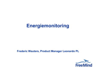 Energiemonitoring




Frederic Wauters, Product Manager Leonardo PL
 