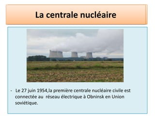 L’utilisation de la fission nucléaire     de noyaux atomiques pour produire de    la chaleur, dont une partie est transformée     en électricité.La puissance électrique varie de quelques mégawatts à plus de     1 500 mégawatts. 