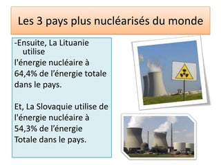 Les 3 pays plus nucléarisés du monde1.La FranceElle utilise l'énergie                            l'énergie                                         nucléaire environ                                        7                      76,9 % de l’énergie                 t                                              totale dans le pays.